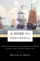 Von mehr als nur der Vorsehung: Große Strategie und amerikanische Macht im asiatisch-pazifischen Raum seit 1783 - By More Than Providence: Grand Strategy and American Power in the Asia Pacific Since 1783