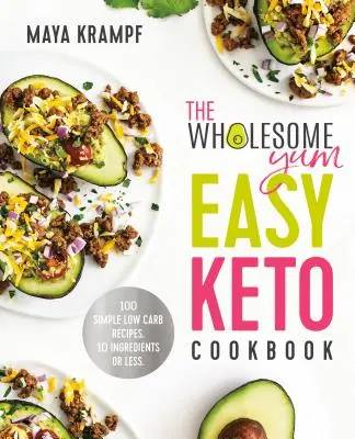 Das Wholesome Yum Easy Keto Kochbuch: 100 einfache Low-Carb-Rezepte. 10 Zutaten oder weniger - The Wholesome Yum Easy Keto Cookbook: 100 Simple Low Carb Recipes. 10 Ingredients or Less