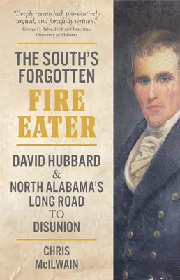 Der vergessene Feuerschlucker des Südens: David Hubbard und Nordalabamas langer Weg zur Disunion - The South's Forgotten Fire-Eater: David Hubbard and North Alabama's Long Road to Disunion