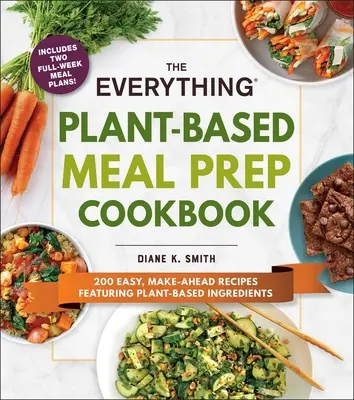 Das Kochbuch für alle pflanzlichen Mahlzeiten: 200 einfache, schnell zuzubereitende Rezepte mit pflanzlichen Zutaten - The Everything Plant-Based Meal Prep Cookbook: 200 Easy, Make-Ahead Recipes Featuring Plant-Based Ingredients