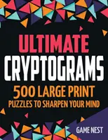 Ultimative Kryptogramme: 500 Großdruck-Rätsel zur Schärfung Ihres Geistes - Ultimate Cryptograms: 500 Large Print Puzzles to Sharpen Your Mind