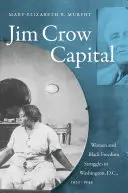 Jim Crow Capital: Frauen und schwarze Freiheitskämpfe in Washington, D.C., 1920-1945 - Jim Crow Capital: Women and Black Freedom Struggles in Washington, D.C., 1920-1945