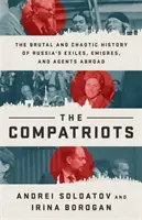 Die Kompatrioten: Die brutale und chaotische Geschichte von Russlands Exilanten, Migranten und Agenten im Ausland - The Compatriots: The Brutal and Chaotic History of Russia's Exiles, migrs, and Agents Abroad