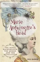 Der Kopf von Marie Antoinette: Der königliche Friseur, die Königin und die Revolution - Marie Antoinette's Head: The Royal Hairdresser, the Queen, and the Revolution