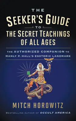 Der Leitfaden für Suchende zu den Geheimlehren aller Zeitalter: Das autorisierte Begleitbuch zu Manly P. Halls esoterischem Wahrzeichen - The Seeker's Guide to The Secret Teachings of All Ages: The Authorized Companion to Manly P. Hall's Esoteric Landmark