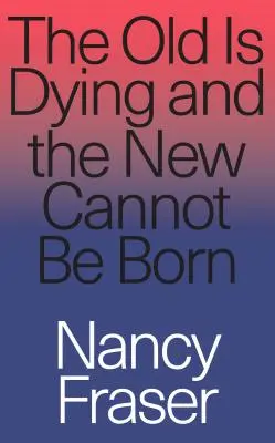 Das Alte stirbt und das Neue kann nicht geboren werden: Vom progressiven Neoliberalismus zu Trump und darüber hinaus - The Old Is Dying and the New Cannot Be Born: From Progressive Neoliberalism to Trump and Beyond