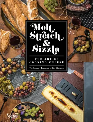 Schmelzen, dehnen und brutzeln: Die Kunst, Käse zu kochen: Rezepte für Fondues, Dips, Saucen, Sandwiches, Pasta und mehr - Melt, Stretch, & Sizzle: The Art of Cooking Cheese: Recipes for Fondues, Dips, Sauces, Sandwiches, Pasta, and More