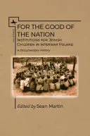 Für das Wohl der Nation: Einrichtungen für jüdische Kinder im Polen der Zwischenkriegszeit. eine dokumentarische Geschichte - For the Good of the Nation: Institutions for Jewish Children in Interwar Poland. a Documentary History