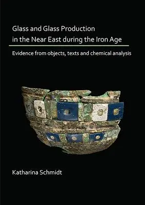 Glas und Glasherstellung im Nahen Osten während der Eisenzeit: Beweise aus Objekten, Texten und chemischen Analysen - Glass and Glass Production in the Near East During the Iron Age: Evidence from Objects, Texts and Chemical Analysis