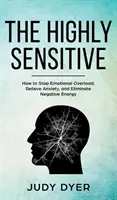 Die Hochsensiblen: Wie man emotionale Überlastung stoppt, Ängste abbaut und negative Energie beseitigt - The Highly Sensitive: How to Stop Emotional Overload, Relieve Anxiety, and Eliminate Negative Energy