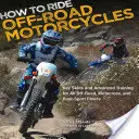 Offroad-Motorräder fahren: Schlüsselfähigkeiten und fortgeschrittenes Training für alle Off-Road-, Motocross- und Dual-Sport-Fahrer - How to Ride Off-Road Motorcycles: Key Skills and Advanced Training for All Off-Road, Motocross, and Dual-Sport Riders