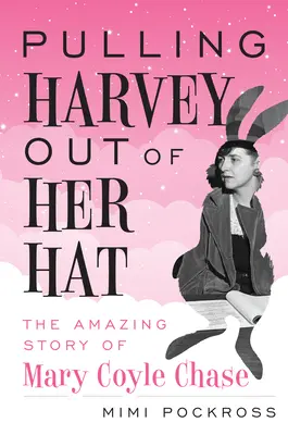 Harvey aus dem Hut gezaubert: Die erstaunliche Geschichte von Mary Coyle Chase - Pulling Harvey Out of Her Hat: The Amazing Story of Mary Coyle Chase