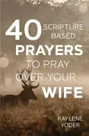 40 Gebete aus der Heiligen Schrift für Ihre Ehefrau - 40 Scripture-based Prayers to Pray Over Your Wife