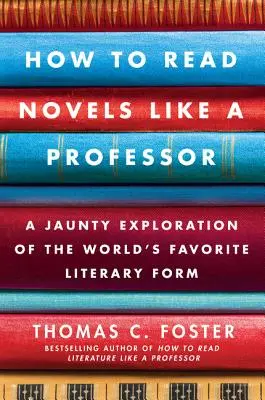 Wie man Romane wie ein Professor liest: Eine heitere Erkundung der beliebtesten literarischen Form der Welt - How to Read Novels Like a Professor: A Jaunty Exploration of the World's Favorite Literary Form