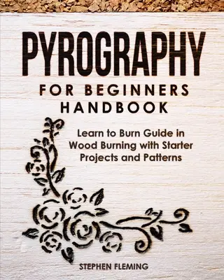 Handbuch Pyrographie für Einsteiger: Anleitung zum Brennen von Holz mit ersten Projekten und Mustern - Pyrography for Beginners Handbook: Learn to Burn Guide in Wood Burning with Starter Projects and Patterns