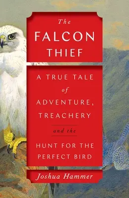 Der Falken-Dieb: Eine wahre Geschichte über Abenteuer, Verrat und die Jagd nach dem perfekten Vogel - The Falcon Thief: A True Tale of Adventure, Treachery, and the Hunt for the Perfect Bird