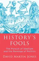 Die Narren der Geschichte - Das Streben nach Idealismus und die Rache der Politik - History's Fools - The Pursuit of Idealism and the Revenge of Politics