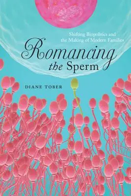 Romancing the Sperm: Biopolitik im Wandel und die Entstehung der modernen Familie - Romancing the Sperm: Shifting Biopolitics and the Making of Modern Families