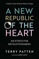 Eine neue Republik des Herzens: Ein Ethos für Revolutionäre - Ein Leitfaden zur inneren Arbeit für ganzheitlichen Wandel - A New Republic of the Heart: An Ethos for Revolutionaries--A Guide to Inner Work for Holistic Change