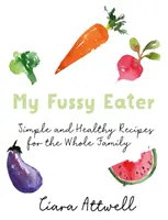 Mein wählerischer Esser: Die einfachen Alltagsrezepte einer echten Mutter für die ganze Familie* (*Nie wieder getrennte Mahlzeiten kochen!) - My Fussy Eater: A Real Mum's Easy Everyday Recipes for the Whole Family* (*Never Cook Separate Meals Again!)