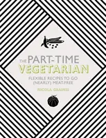 Der Teilzeit-Vegetarier: Flexible Rezepte für eine (fast) fleischlose Ernährung - The Part-Time Vegetarian: Flexible Recipes to Go (Nearly) Meat-Free