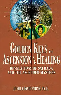 Goldene Schlüssel zum Aufstieg und zur Heilung: Offenbarungen von Sai Baba und den Aufgestiegenen Meistern - Golden Keys to Ascension and Healing: Revelations of Sai Baba and the Ascended Masters