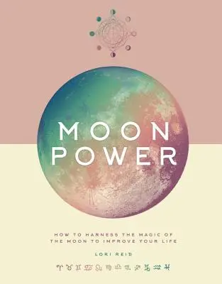 Mondkraft: Wie Sie die Magie des Mondes nutzen, um Ihr Leben zu verbessern - Moon Power: How to Harness the Magic of the Moon to Improve Your Life