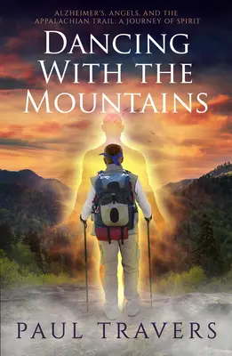 Der Tanz mit den Bergen: Alzheimer, Engel und der Appalachian Trail: Eine Reise des Geistes - Dancing with the Mountains: Alzheimer's, Angels, and the Appalachian Trail: A Journey of Spirit