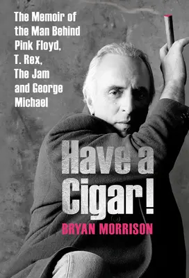 Have a Cigar!: Die Memoiren des Mannes hinter Pink Floyd, T. Rex, The Jam und George Michael - Have a Cigar!: The Memoir of the Man Behind Pink Floyd, T. Rex, the Jam and George Michael