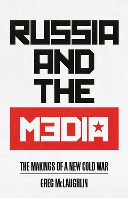 Russland und die Medien: Die Anfänge eines neuen Kalten Krieges - Russia and the Media: The Makings of a New Cold War