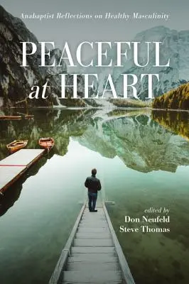 Friedlich im Herzen: Täuferische Überlegungen zu gesunder Männlichkeit - Peaceful at Heart: Anabaptist Reflections on Healthy Masculinity