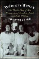 Whiskey-Frauen: Die unerzählte Geschichte, wie Frauen Bourbon, Scotch und irischen Whiskey retteten - Whiskey Women: The Untold Story of How Women Saved Bourbon, Scotch, and Irish Whiskey
