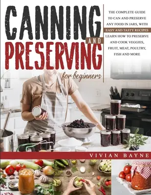 Einmachen und Konservieren für Anfänger: Die komplette Anleitung zum Einmachen und Konservieren von Lebensmitteln in Gläsern, mit einfachen und leckeren Rezepten. Lernen Sie, wie man konserviert und - Canning and Preserving for Beginners: The Complete Guide to Can and Preserve any Food in Jars, with Easy and Tasty Recipes. Learn how to Preserve and