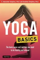 Yoga-Grundlagen: Die grundlegenden Haltungen und Übungen, die Sie für ein gesundes und entspanntes Leben brauchen - Yoga Basics: The Basic Poses and Routines You Need to Be Healthy and Relaxed