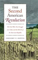 Die zweite amerikanische Revolution: Der Kampf um Kuba zu Zeiten des Bürgerkriegs und die Wiedergeburt der amerikanischen Republik - The Second American Revolution: The Civil War-Era Struggle Over Cuba and the Rebirth of the American Republic