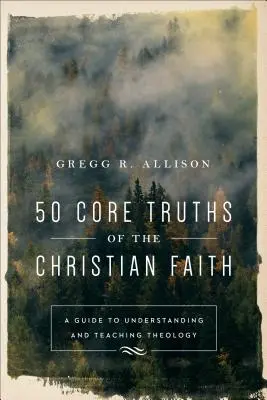 50 Kernwahrheiten des christlichen Glaubens: Ein Leitfaden zum Verstehen und Lehren der Theologie - 50 Core Truths of the Christian Faith: A Guide to Understanding and Teaching Theology