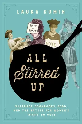 All Stirred Up: Suffrage-Kochbücher, Essen und der Kampf um das Frauenwahlrecht - All Stirred Up: Suffrage Cookbooks, Food, and the Battle for Women's Right to Vote