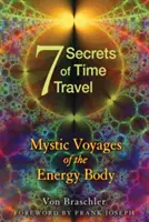 Sieben Geheimnisse der Zeitreise: Mystische Reisen des Energiekörpers - Seven Secrets of Time Travel: Mystic Voyages of the Energy Body
