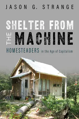 Zuflucht vor der Maschine: Heimstätter im Zeitalter des Kapitalismus - Shelter from the Machine: Homesteaders in the Age of Capitalism