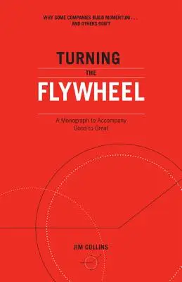 Das Schwungrad drehen: Eine Monographie zur Begleitung von Good to Great - Turning the Flywheel: A Monograph to Accompany Good to Great