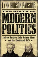 Die Geburt der modernen Politik: Andrew Jackson, John Quincy Adams und die Wahl von 1828 - The Birth of Modern Politics: Andrew Jackson, John Quincy Adams, and the Election of 1828