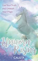 Unicorn Rising - Lebe deine Wahrheit und entfessele deine Magie - Unicorn Rising - Live Your Truth and Unleash Your Magic