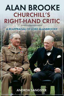 Alan Brooke - Churchills rechte Hand des Kritikers: Eine Neubewertung von Lord Alanbrooke - Alan Brooke - Churchill's Right-Hand Critic: A Reappraisal of Lord Alanbrooke