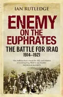 Feind am Euphrat: Die Schlacht um den Irak, 1914-1921 - Enemy on the Euphrates: The Battle for Iraq, 1914-1921