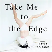 Nimm mich mit an den Rand - Gedichte von Katya Boirand - Take Me to the Edge - Poems by Katya Boirand
