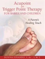 Akupunktur und Triggerpunkt-Therapie für Babys und Kinder: Die heilende Berührung eines Elternteils - Acupoint and Trigger Point Therapy for Babies and Children: A Parent's Healing Touch