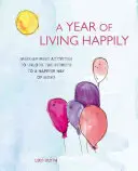 Ein Jahr des Glücklichseins: Wöchentliche Aktivitäten zur Entschlüsselung der Geheimnisse einer glücklicheren Lebensweise - A Year of Living Happily: Week-By-Week Activities to Unlock the Secrets of a Happier Way of Being