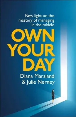 Besitze deinen Tag: Neues Licht auf die Meisterschaft des Managements in der Mitte - Own Your Day: New Light on the Mastery of Managing in the Middle