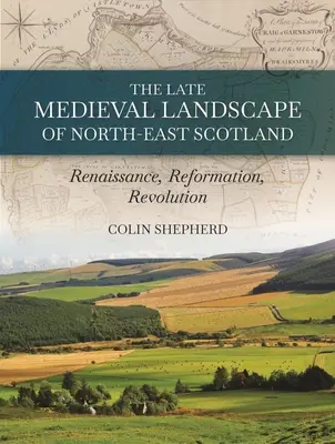 Die spätmittelalterliche Landschaft in Nordostschottland: Renaissance, Reformation und Revolution - The Late Medieval Landscape of North-East Scotland: Renaissance, Reformation and Revolution