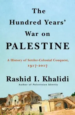 Der Hundertjährige Krieg um Palästina: Eine Geschichte des Siedlerkolonialismus und des Widerstands, 1917-2017 - The Hundred Years' War on Palestine: A History of Settler Colonialism and Resistance, 1917-2017
